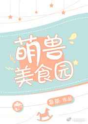 萌兽美食园 完结+番外小说封面